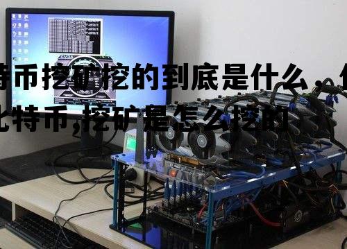 比特币挖矿挖的到底是什么，什么是比特币,挖矿是怎么挖的