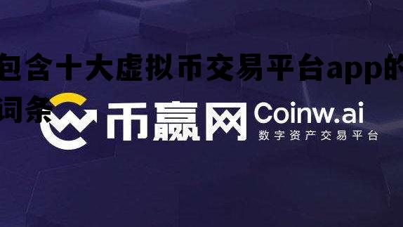 包含十大虚拟币交易平台app的词条