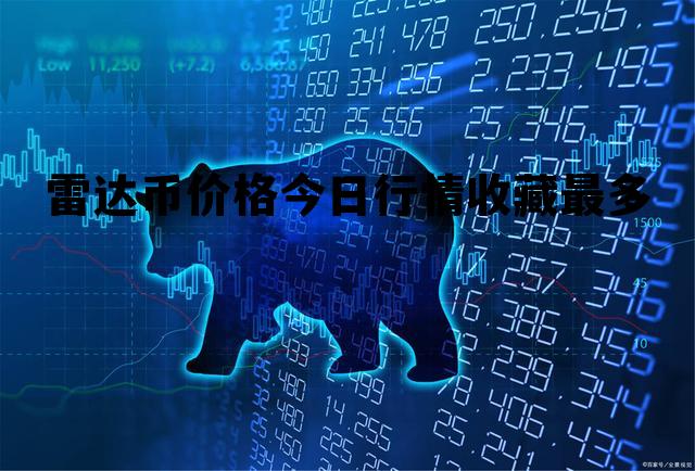 雷达币价格今日行情收藏最多，雷达币价格今日行情收藏最多多少钱