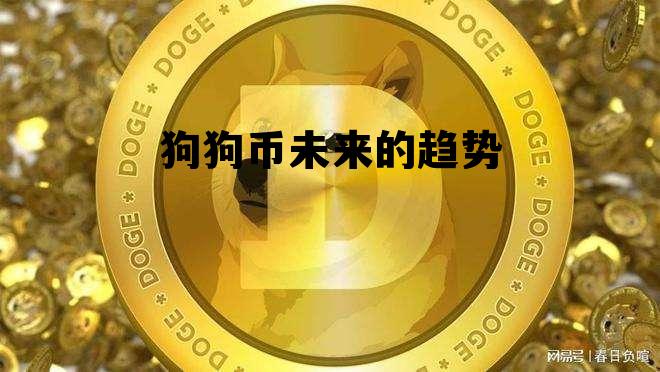 狗狗币未来的趋势，狗狗币未来发展趋势