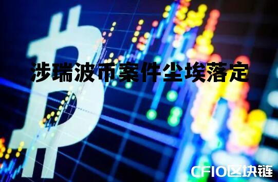 涉瑞波币案件尘埃落定的简单介绍
