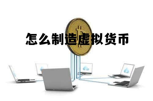 怎么制造虚拟货币的简单介绍