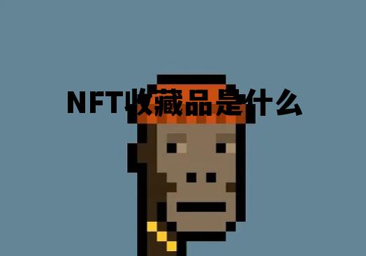 包含NFT收藏品是什么的词条