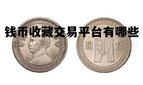 包含钱币收藏交易平台有哪些的词条