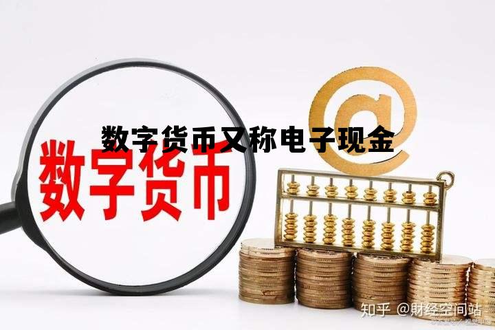 数字货币又称电子现金，数字货币又称电子现金货币