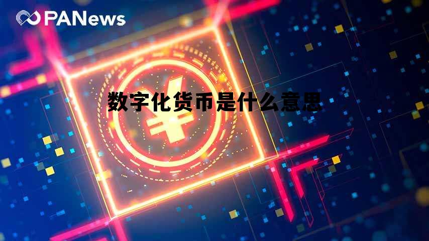数字化货币是什么意思，中国数字化货币什么意思