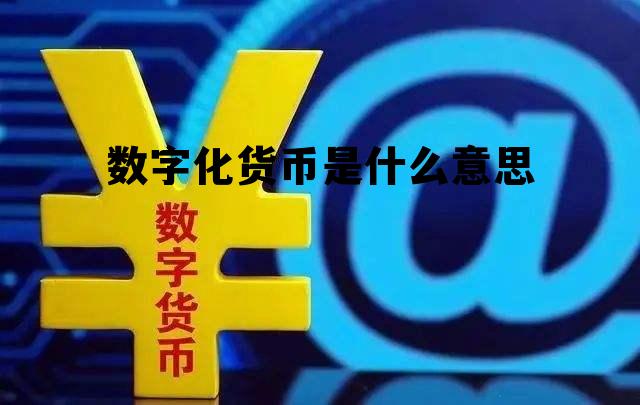 数字化货币是什么意思，中国数字化货币什么意思